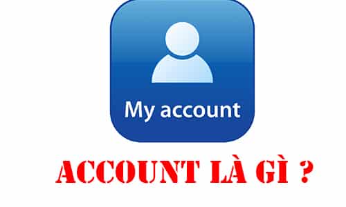 Account là gì? Chức năng của Account trong website hiện nay